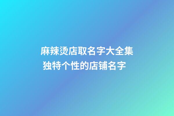 麻辣烫店取名字大全集 独特个性的店铺名字-第1张-店铺起名-玄机派